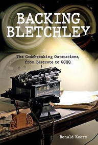 Backing Bletchley (The Codebreaking Outstations, From Eastcote to GCHQ) by Ronald Koorm, 9781398133570