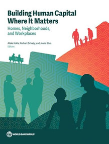Building Human Capital Where It Matters (Homes, Neighborhoods, and Workplaces) by Joana Silva, Alaka Holla, Norbert Schady, 9781464822773