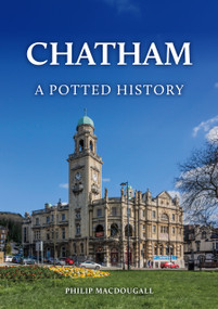 Chatham: A Potted History by Philip MacDougall, 9781398128408