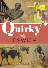 Quirky Ipswich by Pete Jennings, 9781398130111