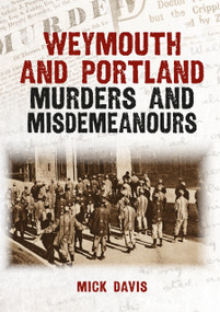 Weymouth and Portland Murders and Misdemeanours by Mick Davis, 9781398133976