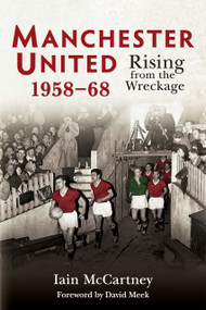 Manchester United 1958-68 (Rising from the Wreckage) by Iain McCartney, 9781398134591