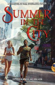 Summer in the City (A Collection of Dark Speculative Fiction) by R. B. Wood, Anna Koon, Jamal Hodge, Gemma Church, Karl Dandenell, Die Booth, Lyssa Reese, Michael R. Colangelo, Benjamin Adams, John Leahy, Hannah Shearer, Andrew Kozma, Edward Barnfield, Mia Dalia, Derek Des Anges, Anna Koon, F.E. Choe, Tracie McBride, KB Raines, Xan van Rooyen, Jeff Somers, NM Whitley, 9781968143299