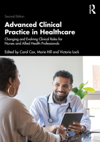 Advanced Clinical Practice in Healthcare (Changing and Evolving Clinical Roles for Nurses and Allied Health Professionals) by Carol L. Cox, Marie C. Hill, Victoria M. Lack, 9781041002758