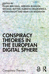 Conspiracy Theories in the European Digital Sphere by Clare Birchall, Nebojša Blanuša, Michael Butter, Elżbieta Drążkiewicz, Peter Knight, Mari-Liis Madisson, 9781041129141
