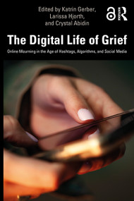The Digital Life of Grief (Online Mourning in the Age of Hashtags, Algorithms, and Social Media) by Katrin Gerber, Larissa Hjorth, Crystal Abidin, 9781041195399