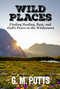 Wild Places (Finding Healing, Rest, and God's Peace in the Wilderness) by G. M. Potts, 9798895740361