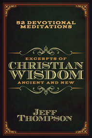 Excerpts of Christian Wisdom: Ancient and New (52 Devotional Meditations) by Jeff Thompson, 9798895740460