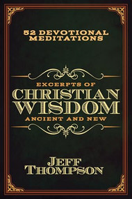 Excerpts of Christian Wisdom: Ancient and New (52 Devotional Meditations) by Jeff Thompson, 9798895740460