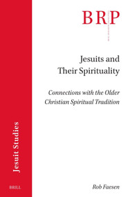 Jesuits and Their Spirituality (Connections with the Older Christian Spiritual Tradition) by Rob Faesen, 9789004741928