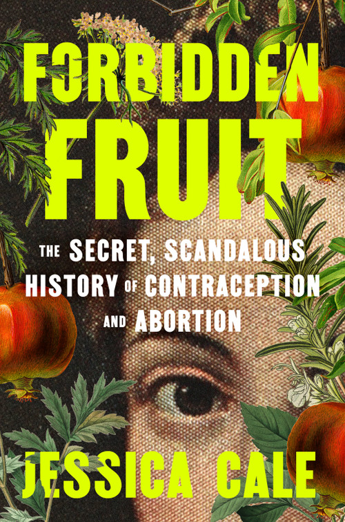Forbidden Fruit (The Secret, Scandalous History of Contraception and Abortion) by Jessica Cale, 9798217044627