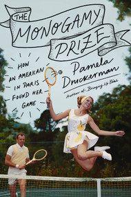 The Monogamy Prize (How an American in Paris Found Her Game) by Pamela Druckerman, 9780593655368