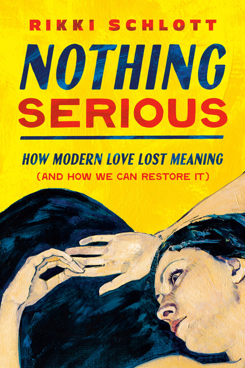 Nothing Serious (How Modern Love Lost Meaning (and How We Can Restore It)) by Rikki Schlott, 9798217152995