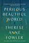 Perilous Beautiful World (A Novel) by Therese Anne Fowler, 9780593798980