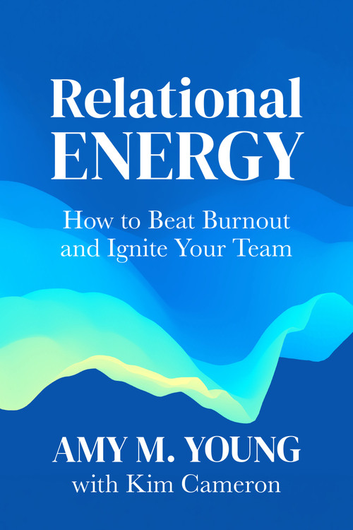 Relational Energy (How to Beat Burnout and Ignite Your Team) by Amy Young, Kim Cameron, 9798890571656