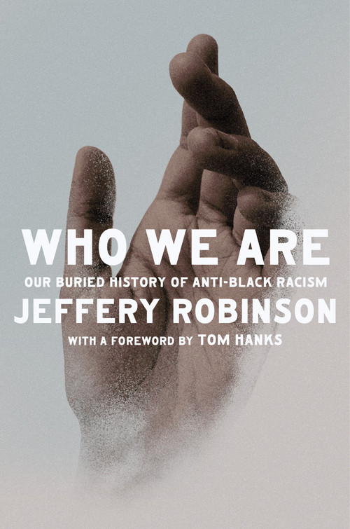 Who We Are (Our Buried History of Anti-Black Racism) by Jeffery Robinson, Tom Hanks, 9780593803912