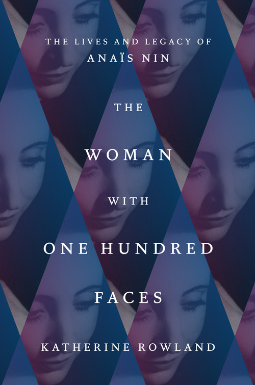 The Woman with One Hundred Faces (The Lives and Legacy of Anaïs Nin) by Katherine Rowland, 9780593443286