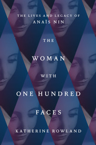 The Woman with One Hundred Faces (The Lives and Legacy of Anaïs Nin) by Katherine Rowland, 9780593443286