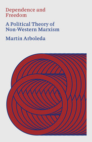 Dependence and Freedom (A Political Theory of Non-Western Marxism) by Martín Arboleda, 9781836742401