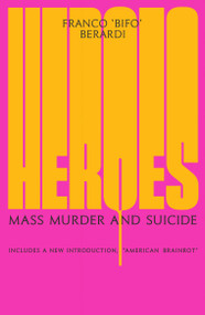 Heroes (Mass Murder and Suicide) by Franco "Bifo" Berardi, 9781836743682