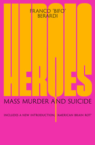 Heroes (Mass Murder and Suicide - Includes a new Introduction "American Brainrot") by Franco "Bifo" Berardi, 9781836743682