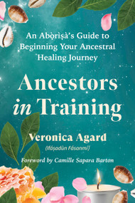 Ancestors in Training (An Aborisa's Guide to Beginning Your Ancestral Healing Journey) by Veronica Agard, Camille Sapara Barton, 9798889843689