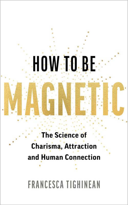How to Be Magnetic (The Science of Charisma, Attraction and Human Connection) by Francesca Tighinean, 9781401998592