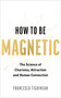 How to Be Magnetic (The Science of Charisma, Attraction and Human Connection) by Francesca Tighinean, 9781401998592