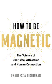 How to Be Magnetic (The Science of Charisma, Attraction and Human Connection) by Francesca Tighinean, 9781401998592