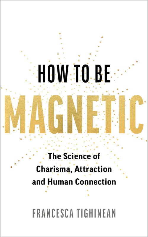 How to Be Magnetic (The Science of Charisma, Attraction and Human Connection) by Francesca Tighinean, 9781401998592