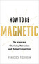 How to Be Magnetic (The Science of Charisma, Attraction and Human Connection) by Francesca Tighinean, 9781401998592