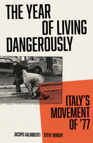 The Year of Living Dangerously (Italy's Movement of '77) by Jacopo Galimberti, Steve Wright, 9781839765322
