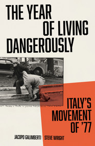 The Year of Living Dangerously (Italy's Movement of '77) by Jacopo Galimberti, Steve Wright, 9781839765322