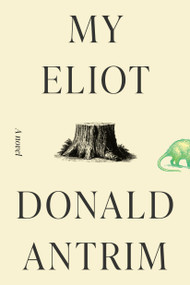 My Eliot (A Novel) by Donald Antrim, 9780593733004