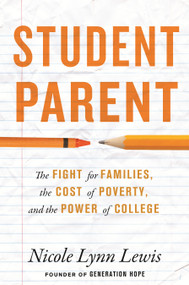 Student Parent (The Fight for Families, the Cost of Poverty, and the Power of College) by Nicole Lynn Lewis, 9780807026922