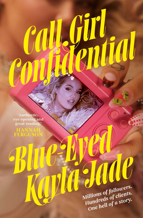 Call Girl Confidential (Millions of followers. Hundreds of clients. One hell of a story.) by Blue-Eyed Kayla Jade, 9781761823152