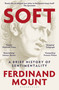Soft (A Brief History of Sentimentality) by Ferdinand Mount, 9781399421874