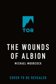 The Wounds of Albion (Book Three of The Sanctuary of the White Friars) by Michael Moorcock, 9780765324795