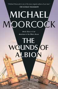 The Wounds of Albion (Book Three of The Sanctuary of the White Friars) by Michael Moorcock, 9780765324795