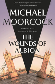 The Wounds of Albion (Book Three of The Sanctuary of the White Friars) by Michael Moorcock, 9780765324795