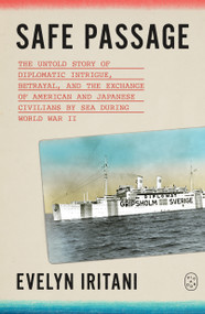 Safe Passage (The Untold Story of Diplomatic Intrigue, Betrayal, and the Exchange of American and Japanese Civilians by Sea During World War II) by Evelyn Iritani, 9781250468727