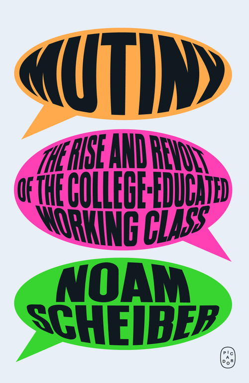 Mutiny (The Rise and Revolt of the College-Educated Working Class) by Noam Scheiber, 9781250468765
