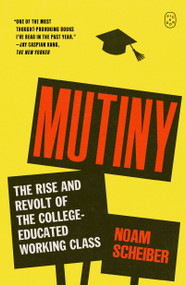 Mutiny (The Rise and Revolt of the College-Educated Working Class) by Noam Scheiber, 9781250468765