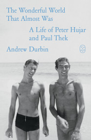 The Wonderful World That Almost Was (A Life of Peter Hujar and Paul Thek) by Andrew Durbin, 9781250468772