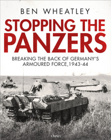 Stopping the Panzers (Breaking the Back of Germany's Armoured Force, 1943-44) by Ben Wheatley, 9781472868176