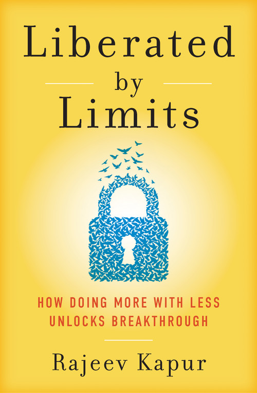 Liberated By Limits (How Doing More With Less Unlocks Breakthrough) by Rajeev Kapur, 9781969905131