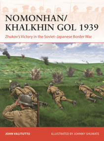 Nomonhan/Khalkhin Gol 1939 (Zhukov's Victory in the Soviet-Japanese Border War) by John Valitutto, Johnny Shumate, 9781472857316