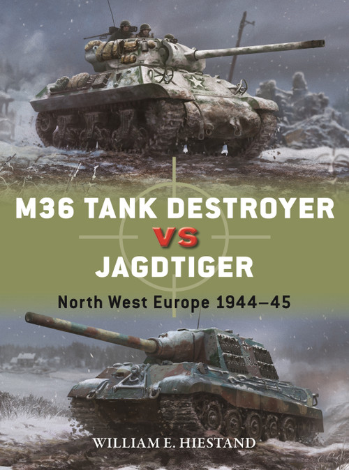 M36 Tank Destroyer vs Jagdtiger (North West Europe 1944-45) by William E. Hiestand, Edouard A. Groult, 9781472874184