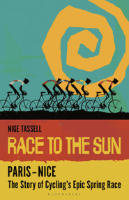 Race to the Sun - Paris-Nice (The Story of Cycling's Epic Spring Race) by Nige Tassell, 9781399432849