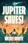 Jupiter Saves! (A Novel) by Nicole White, 9798260201435